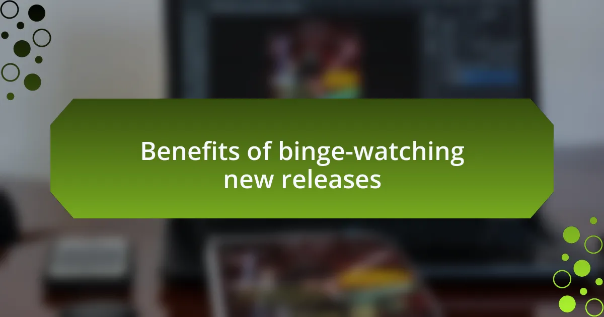 Benefits of binge-watching new releases