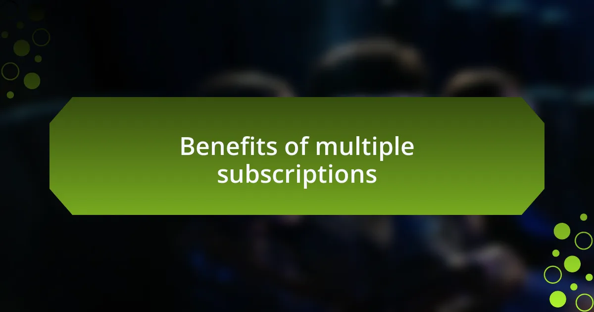 Benefits of multiple subscriptions