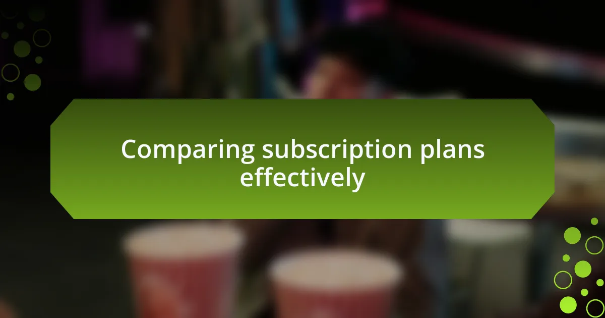 Comparing subscription plans effectively