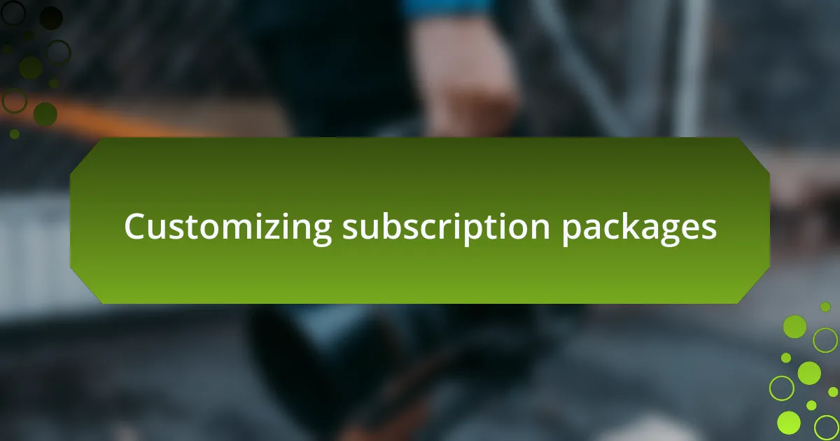 Customizing subscription packages