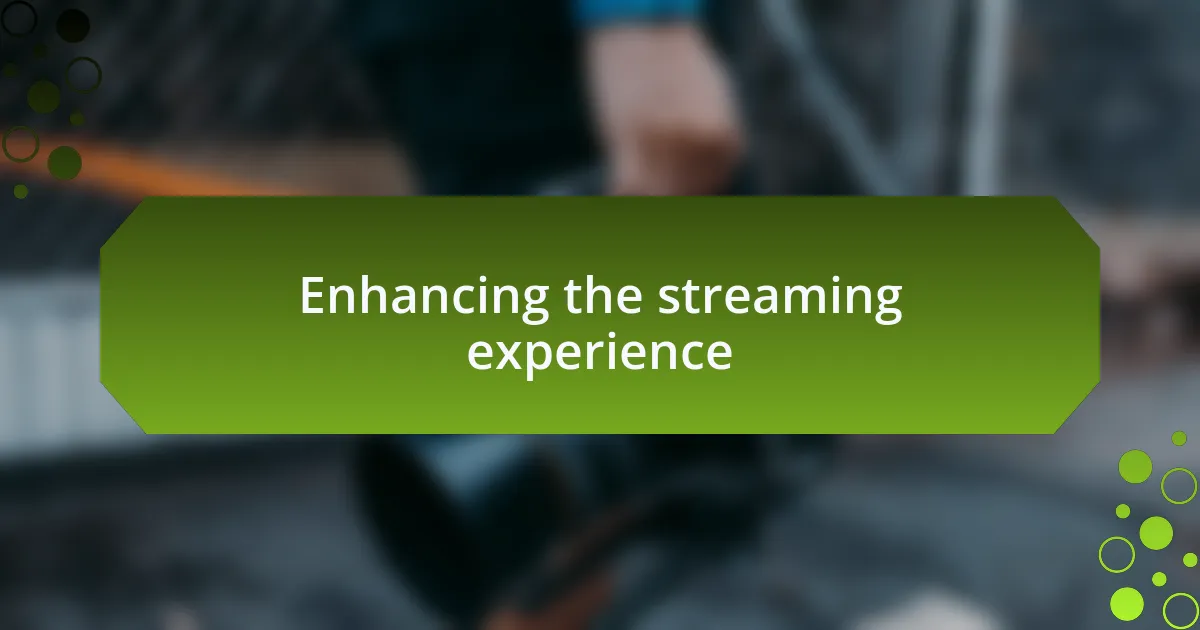 Enhancing the streaming experience