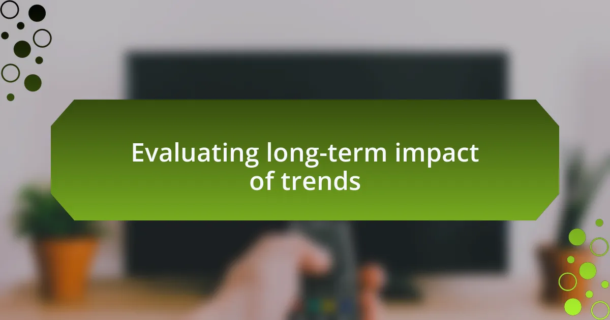Evaluating long-term impact of trends