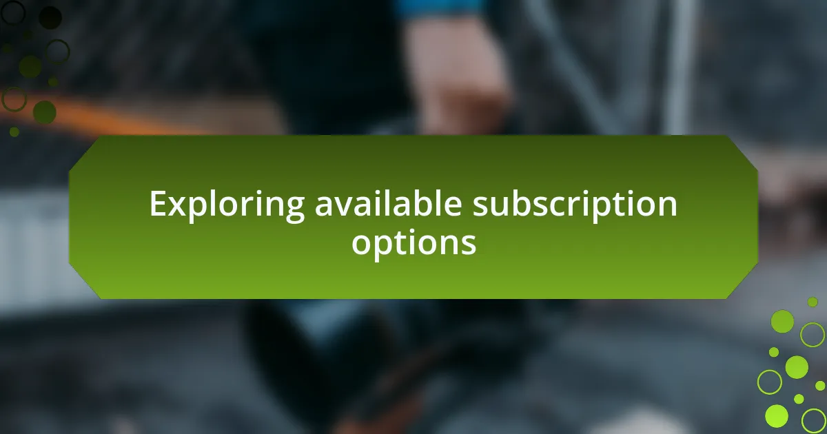 Exploring available subscription options