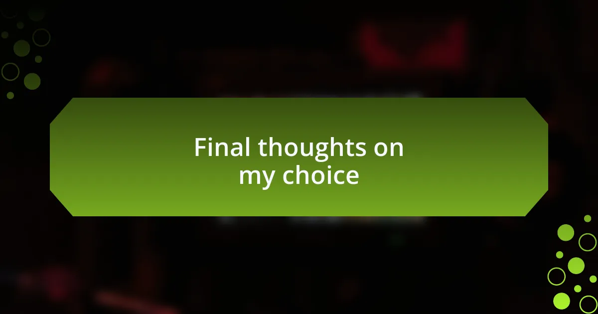 Final thoughts on my choice