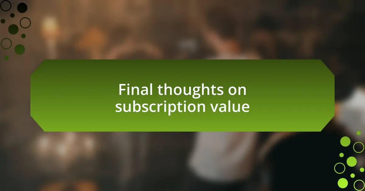 Final thoughts on subscription value