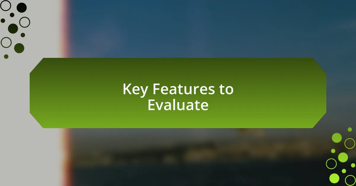 Key Features to Evaluate