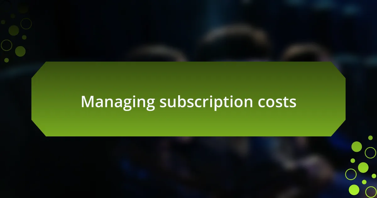 Managing subscription costs