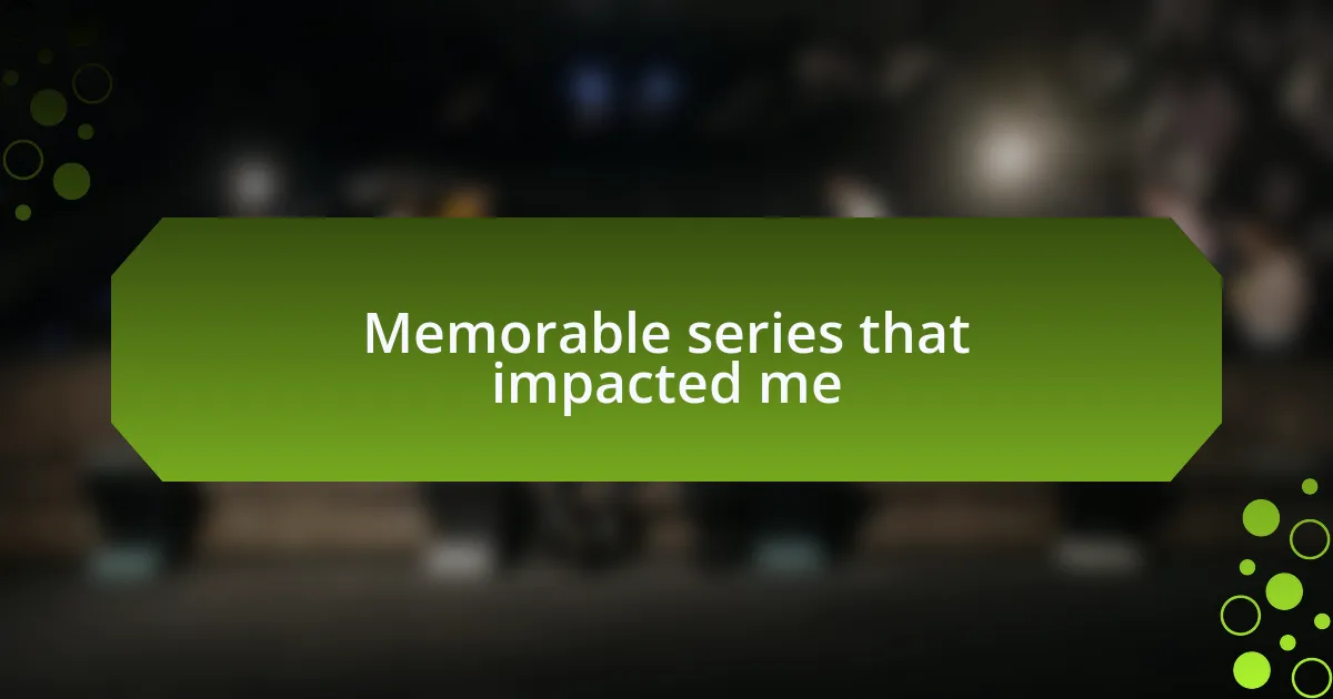 Memorable series that impacted me
