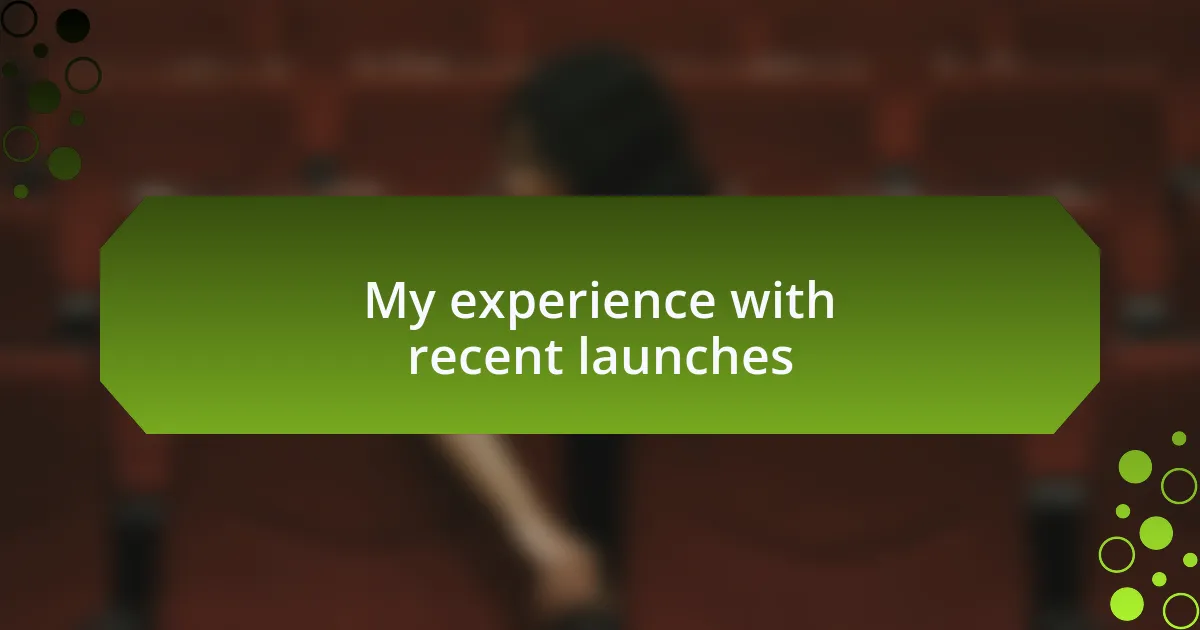 My experience with recent launches