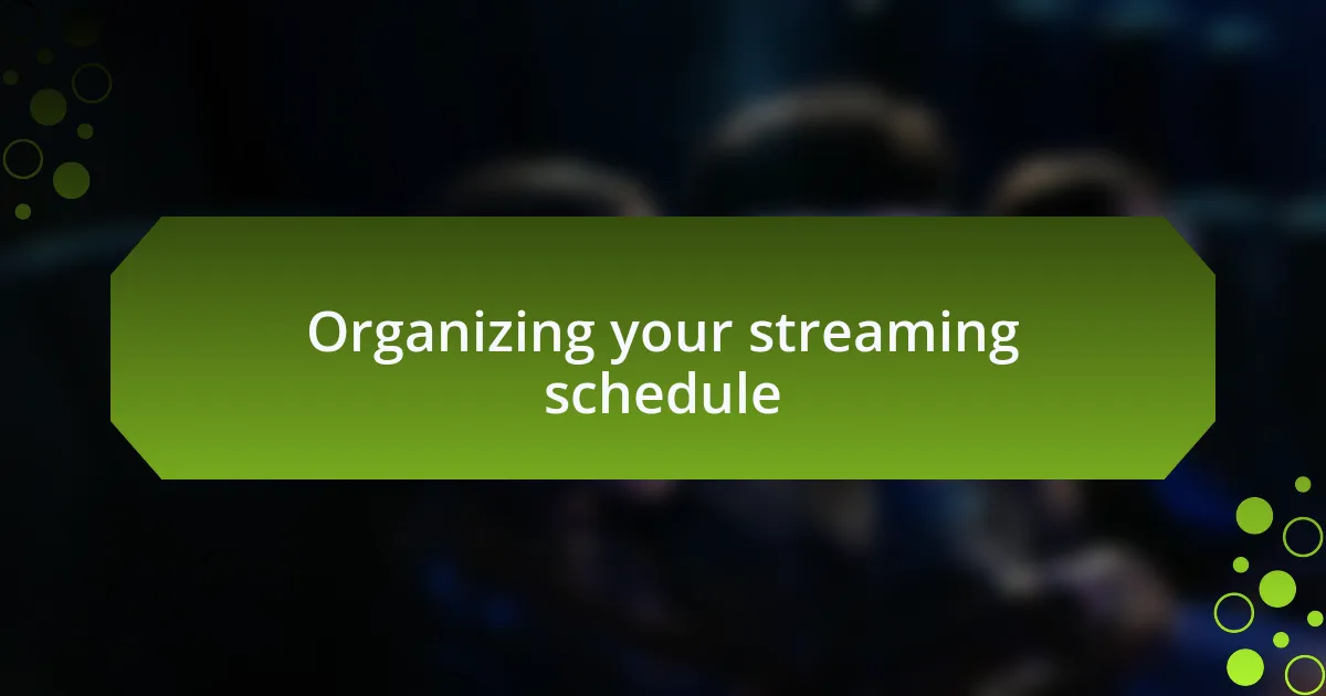 Organizing your streaming schedule