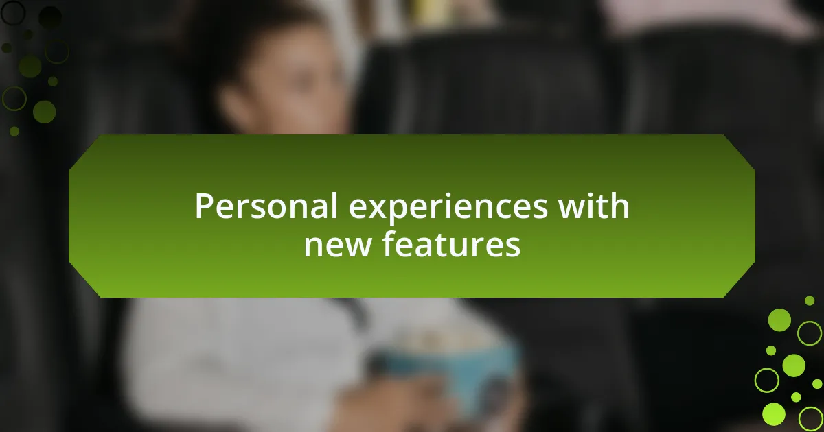 Personal experiences with new features