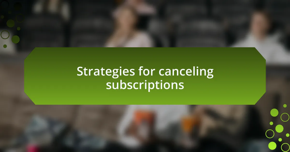 Strategies for canceling subscriptions