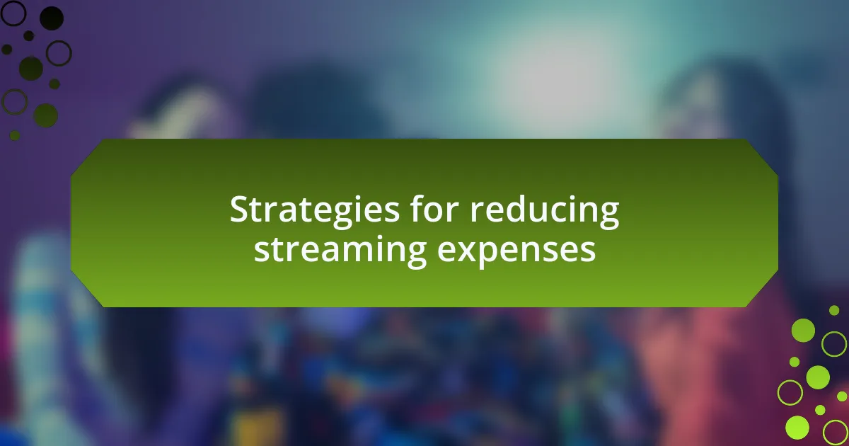 Strategies for reducing streaming expenses