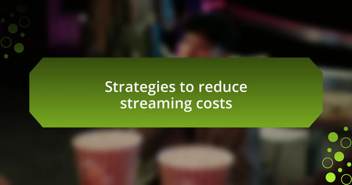 Strategies to reduce streaming costs