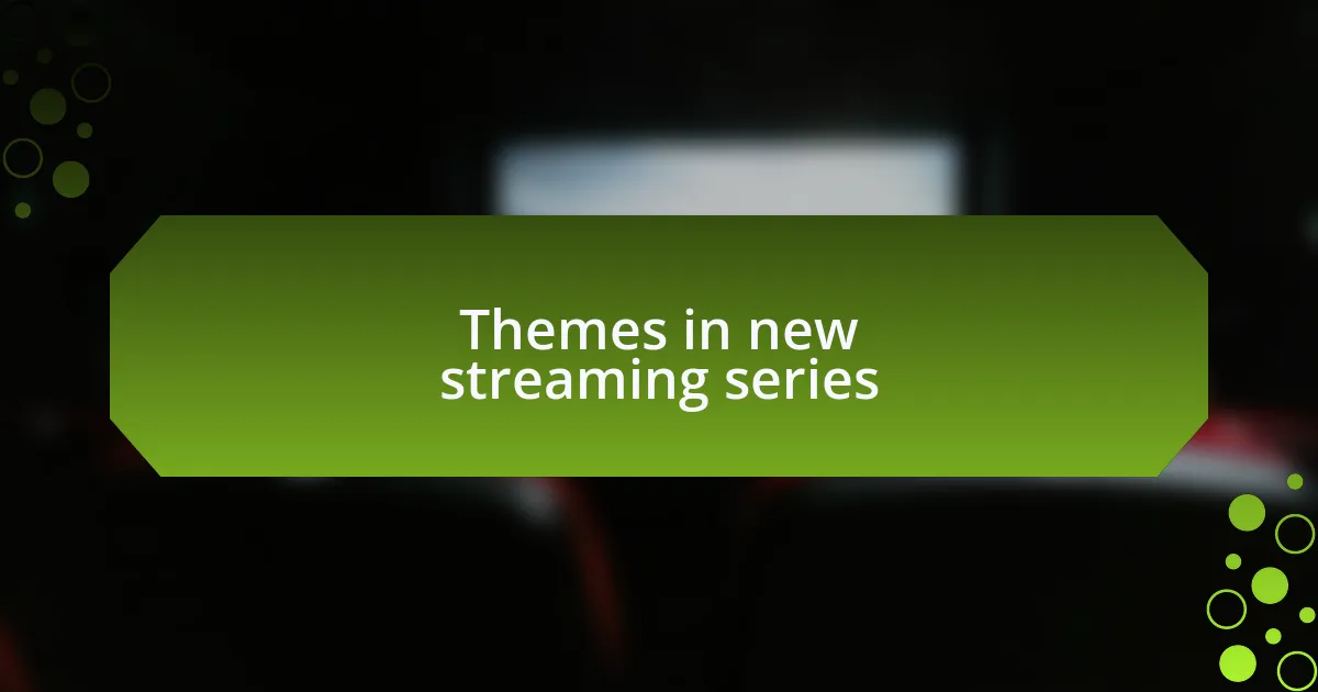 Themes in new streaming series