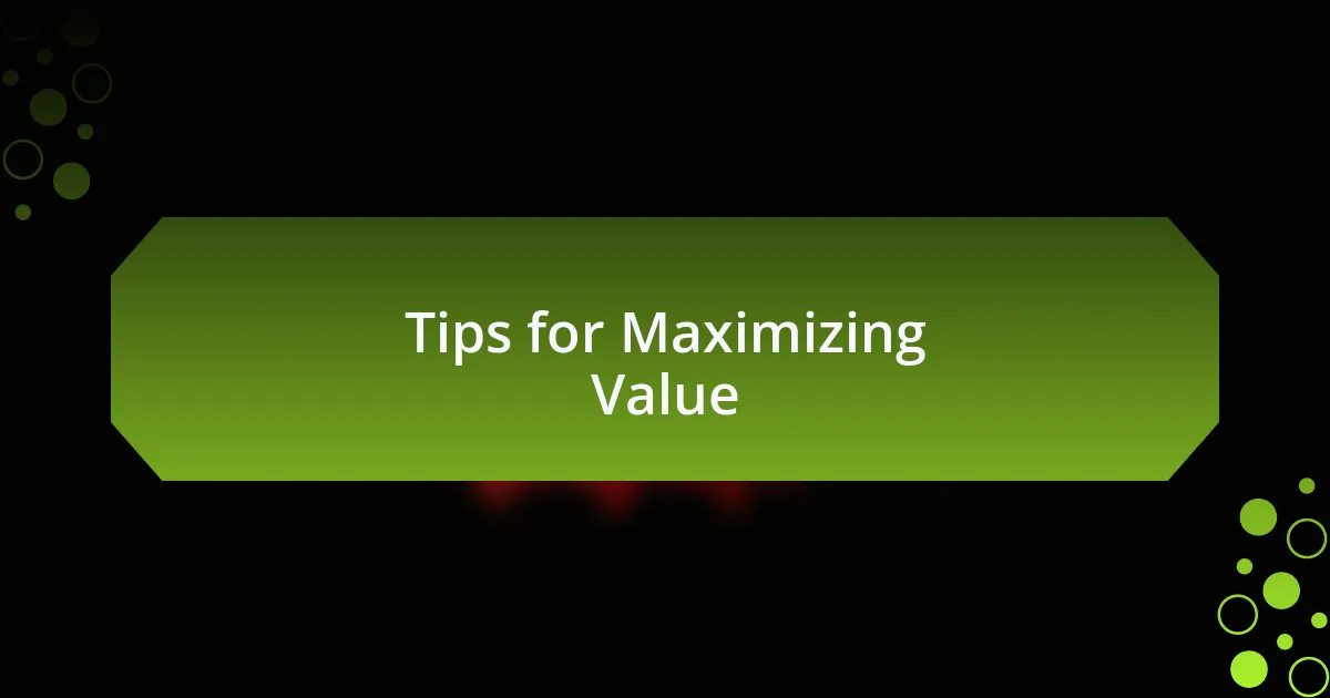 Tips for Maximizing Value