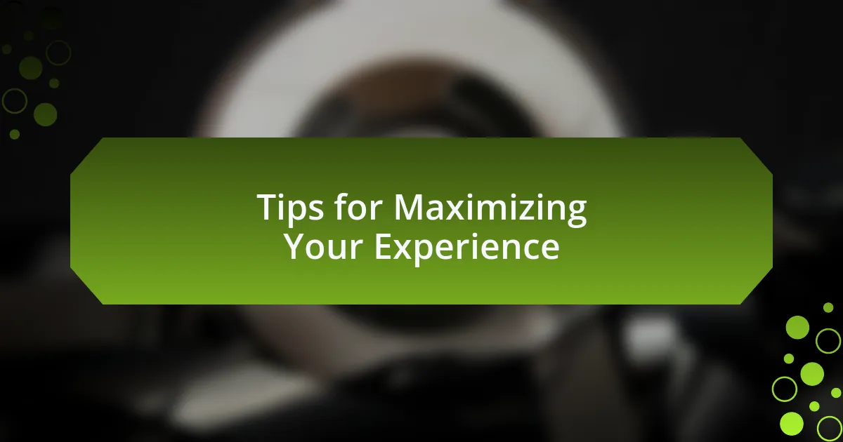 Tips for Maximizing Your Experience