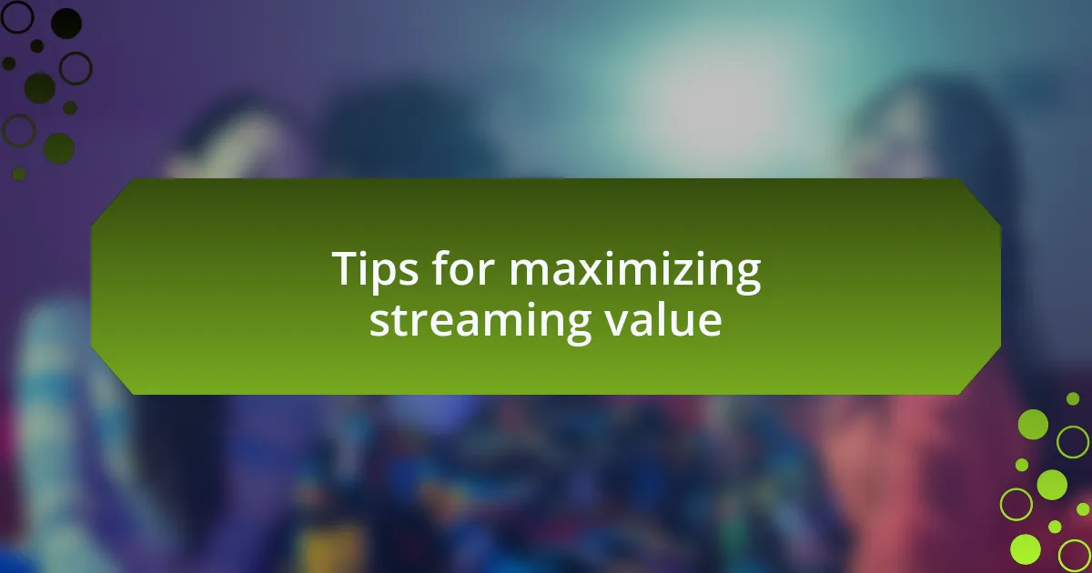 Tips for maximizing streaming value
