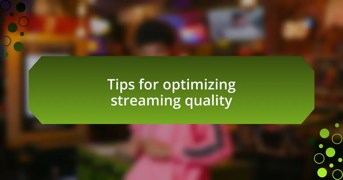 Tips for optimizing streaming quality