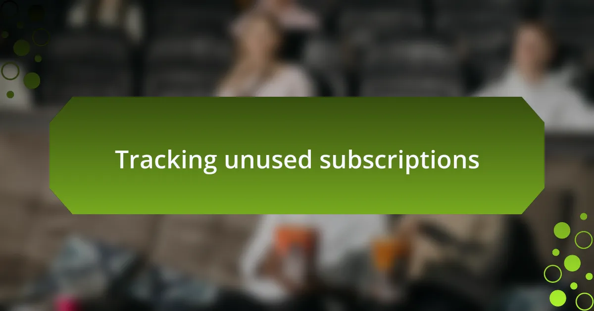Tracking unused subscriptions