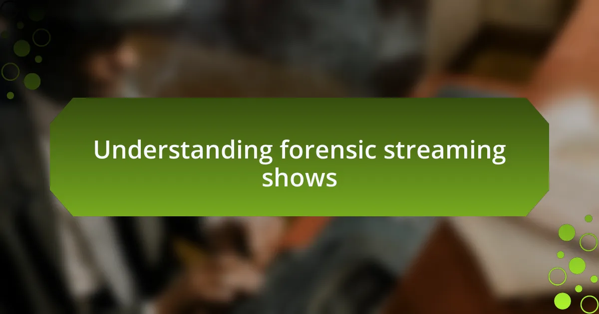 Understanding forensic streaming shows