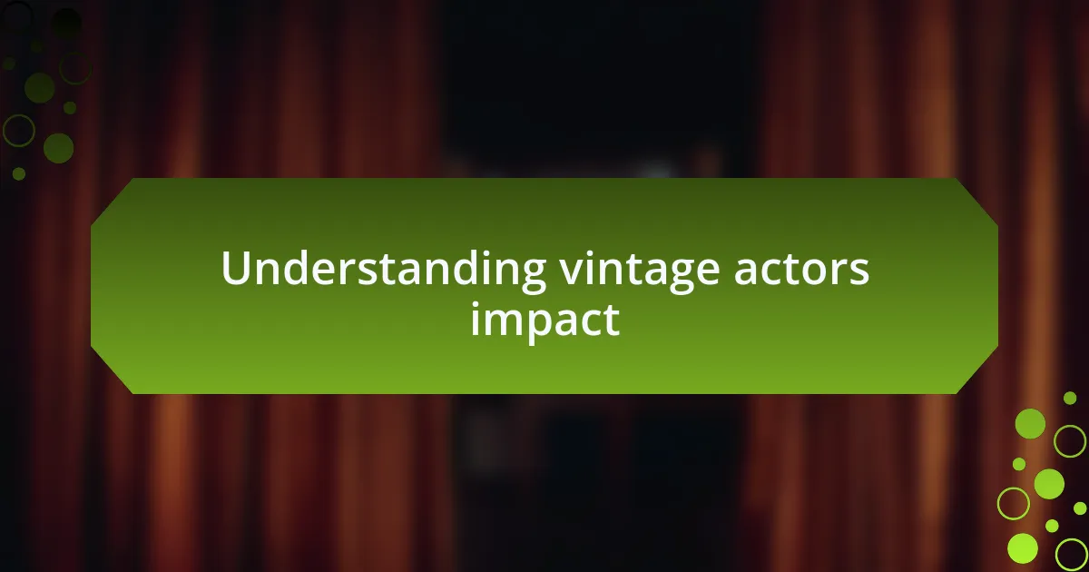 Understanding vintage actors impact