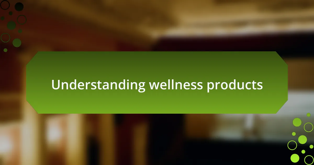 Understanding wellness products