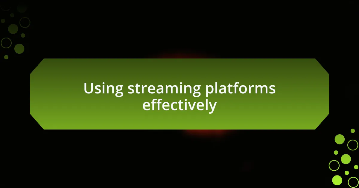 Using streaming platforms effectively